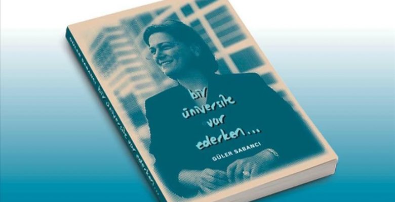 GÜLER SABANCI,  SABANCI ÜNİVERSİTESİ’NİN HİKÂYESİNİ  “BİR ÜNİVERSİTE VAR EDERKEN” KİTABINDA ANLATTI